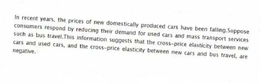 In recent years, the prices of new domestically produced cars have been falling.Suppose consumers respond by reducing their demand for used cars and mass transport services such as bus travel.This information suggests that the cross-price elasticity between new cars and used cars, and the cross-price elasticity between new cars and bus travel, are negative.