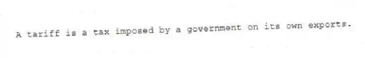 A tariff is a tax imposed by a government on its own exports.