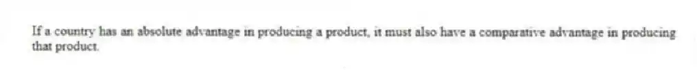 If a country has an absolute advantage in producing a product, it must also have a comparative advantage in producing that product.