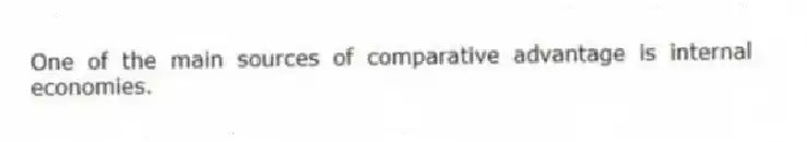 One of the main sources of comparative advantage is internal economies.