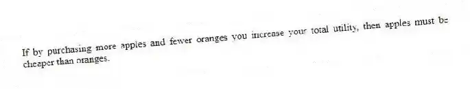 If by purchasing more apples and fewer oranges you increase your total utility, then apples must be cheaper than oranges.