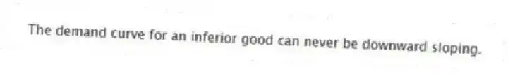 The demand curve for an inferior good can never be downward sloping.