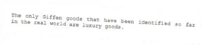 The only Giffen goods that have been identified so far in the real world are luxury goods.