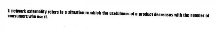 A network externality refers to a situation in which the usefulness of a product decreases with the number of consumers who use it.