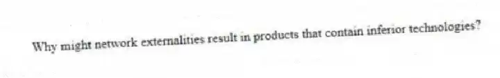 Why might network externalities result in products that contain inferior technologies?