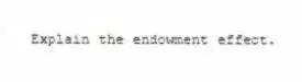 Explain the endowment effect.