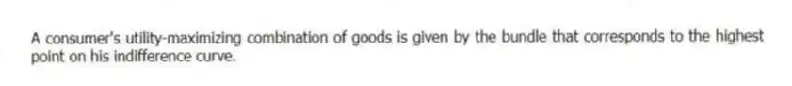 A consumer's utility-maximizing combination of goods is given by the bundle that corresponds to the highest point on his indifference curve.