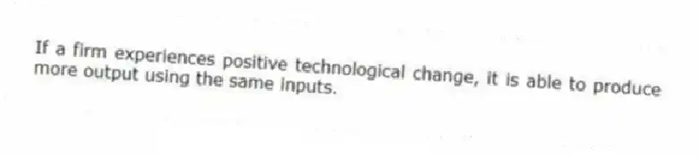 If a firm experiences positive technological change, it is able to produce more output using the same inputs.
