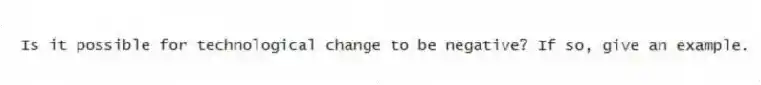Is it possible for technological change to be negative? If so, give an example.