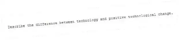 Describe the difference between technology and positive technological change.