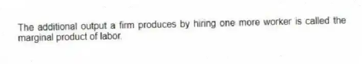 The additional output a firm produces by hiring one more worker is called the marginal product of labor.