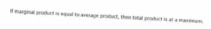 If marginal product is equal to average product, then total product is at a maximum.