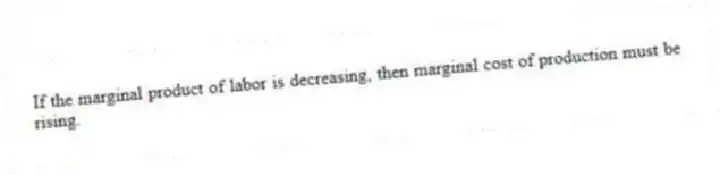 If the marginal product of labor is decreasing, then marginal cost of production must be rising.