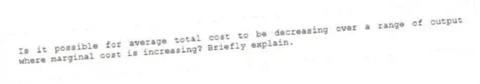 Is it possible for average total cost to be decreasing over a range of output where marginal cost is increasing? Briefly explain.