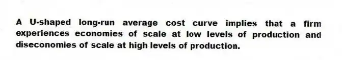 A U-shaped long-run average cost curve implies that a firm experiences economies of scale at low levels of production and diseconomies of scale at high levels of production.