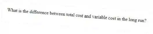 What is the difference between total cost and variable cost in the long run?