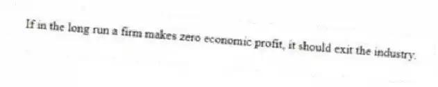 If in the long run a firm makes zero economic profit, it should exit the industry.