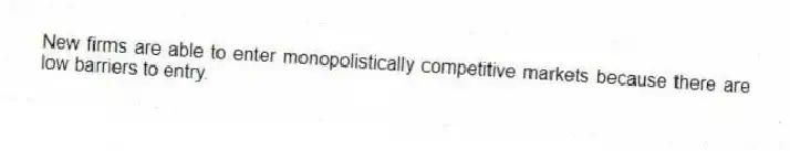 New firms are able to enter monopolistically competitive markets because there are low barriers to entry.