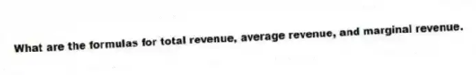 What are the formulas for total revenue, average revenue, and marginal revenue.