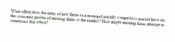 What effect does the entry of new firms in a monopolistically competitive market have on the economic profits of existing firms in the market? How might existing firms attempt to counteract this effect?