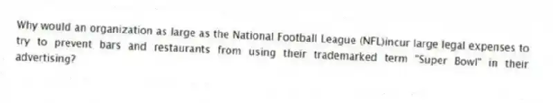 Why would an organization as large as the National Football League (NFL)incur large legal expenses to try to prevent bars and restaurants from using their trademarked term "Super Bowl" in their advertising?