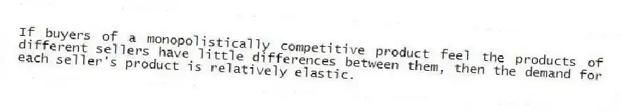 If buyers of a monopolistically competitive product feel the products of different sellers have little differences between them, then the demand for each seller's product is relatively elastic.