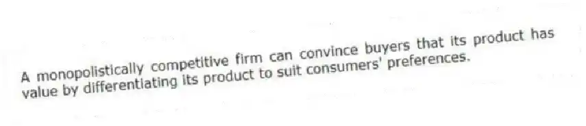 A monopolistically competitive firm can convince buyers that its product has value by differentiating its product to suit consumers' preferences.