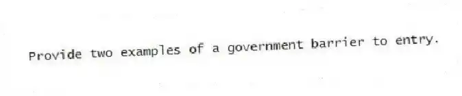 Provide two examples of a government barrier to entry.