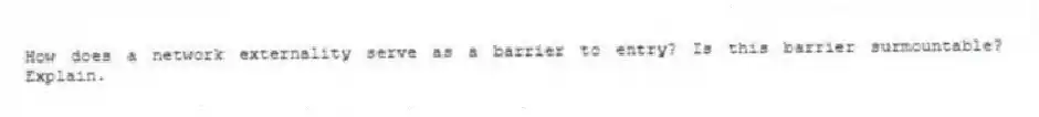 How does a network externality serve as a barrier to entry? Is this barrier surmountable? Explain.