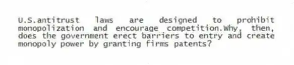 U.S.antitrust laws are designed to prohibit monopolization and encourage competition.Why, then, does the government erect barriers to entry and create monopoly power by granting firms patents?