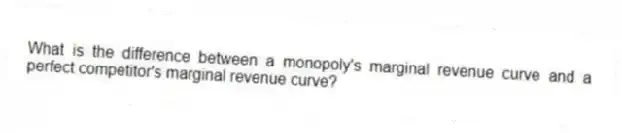What is the difference between a monopoly's marginal revenue curve and a perfect competitor's marginal revenue curve?
