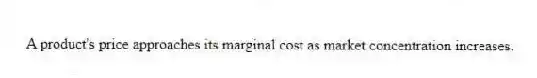 A product's price approaches its marginal cost as market concentration increases.