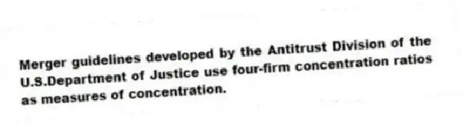 Merger guidelines developed by the Antitrust Division of the U.S.Department of Justice use four-firm concentration ratios as measures of concentration.
