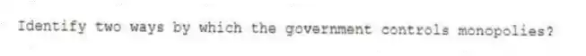 Identify two ways by which the government controls monopolies?