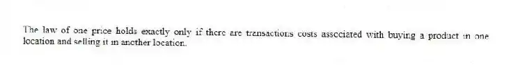 The law of one price holds exactly only if there are transactions costs associated with buying a product in one location and selling it in another location.