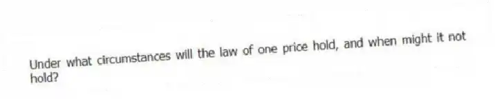 Under what circumstances will the law of one price hold, and when might it not hold?