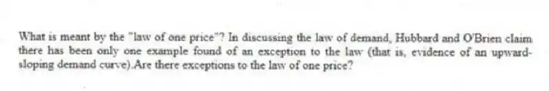 What is meant by the "law of one price"? In discussing the law of demand, Hubbard and O'Brien claim there has been only one example found of an exception to the law (that is, evidence of an upward-sloping demand curve).Are there exceptions to the law of one price?