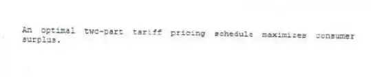 An optimal two-part tariff pricing schedule maximizes consumer surplus.