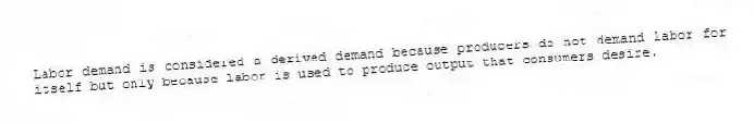 Labor demand is considered a derived demand because producers do not demand labor for itself but only because labor is used to produce output that consumers desire.