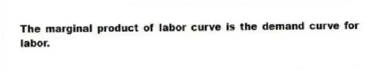 The marginal product of labor curve is the demand curve for labor.
