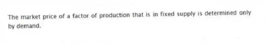 The market price of a factor of production that is in fixed supply is determined only by demand.