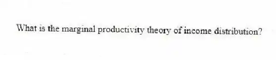 What is the marginal productivity theory of income distribution?