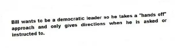 Bill wants to be a democratic leader so he takes a "hands off" approach and only gives directions when he is asked or instructed to.
