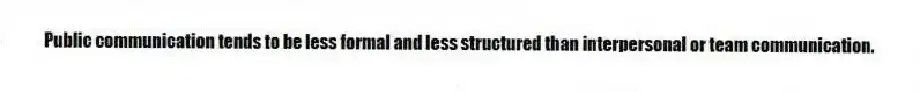 Public communication tends to be less formal and less structured than interpersonal or team communication.