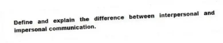 Define and explain the difference between interpersonal and impersonal communication.