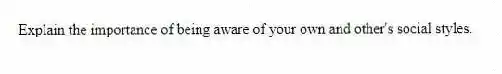 Explain the importance of being aware of your own and other's social styles.