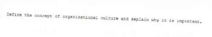 Define the concept of organizational culture and explain why it is important.