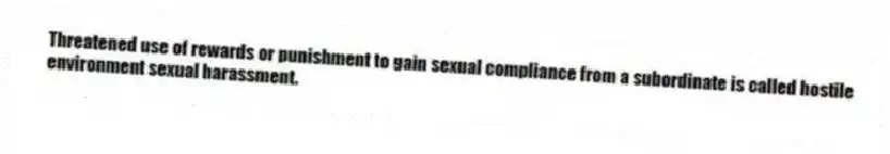 Threatened use of rewards or punishment to gain sexual compliance from a subordinate is called hostile environment sexual harassment.