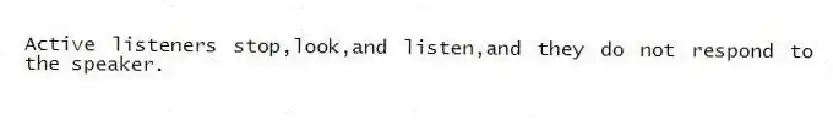 Active listeners stop,look,and listen,and they do not respond to the speaker.