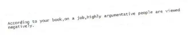 According to your book,on a job,highly argumentative people are viewed negatively.